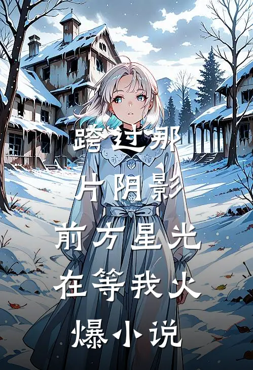跨过那片阴影，前方星光在等我火爆小说