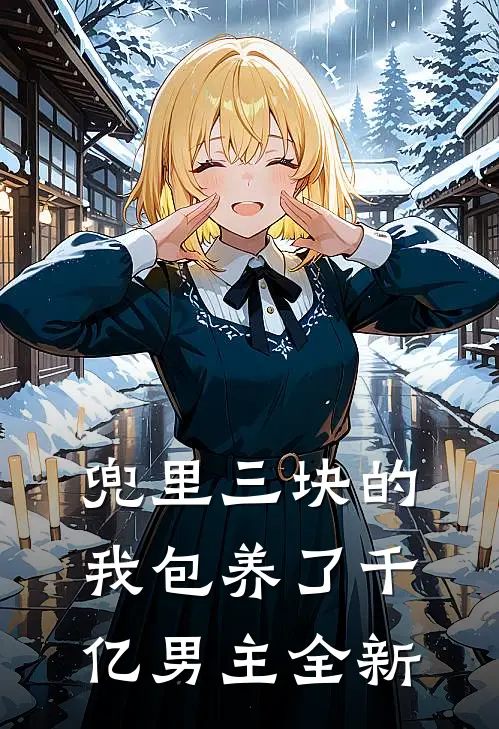 兜里三块的我包养了千亿男主全新