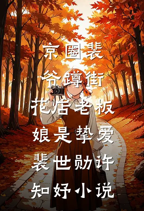 京圈裴爷蹲街，花店老板娘是挚爱裴世勋许知妤小说