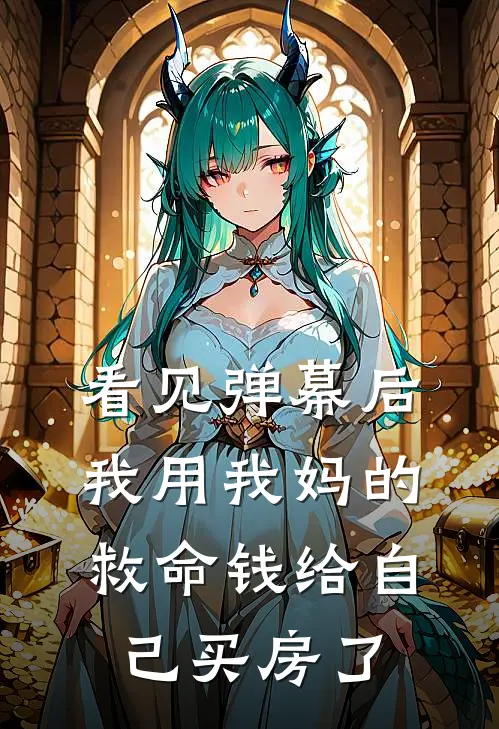 看见弹幕后,我用我妈的救命钱给自己买房了