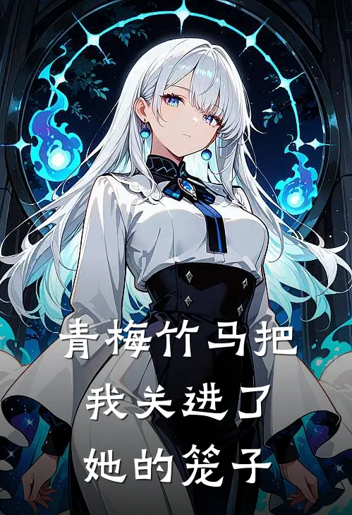 青梅竹马把我关进了她的笼子