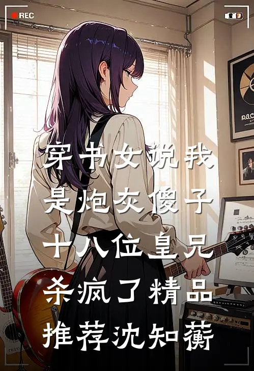 穿书女说我是炮灰傻子,十八位皇兄杀疯了精品推荐沈知蘅