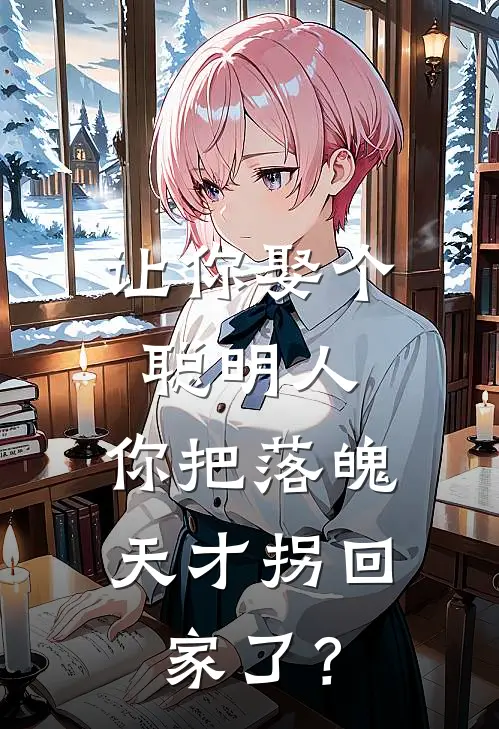 让你娶个聪明人，你把落魄天才拐回家了？