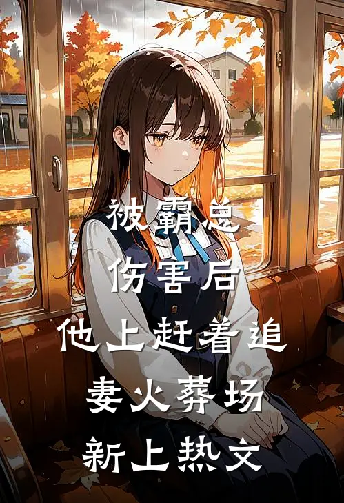 被霸总伤害后，他上赶着追妻火葬场新上热文