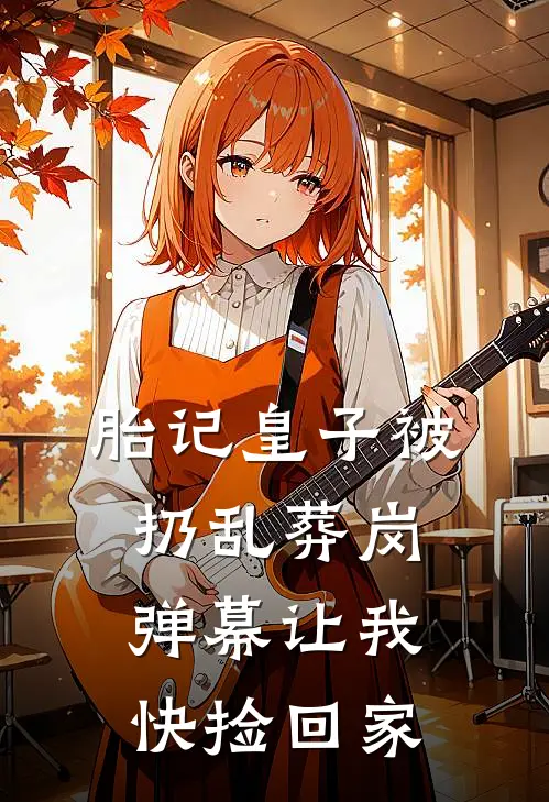 胎记皇子被扔乱葬岗，弹幕让我快捡回家
