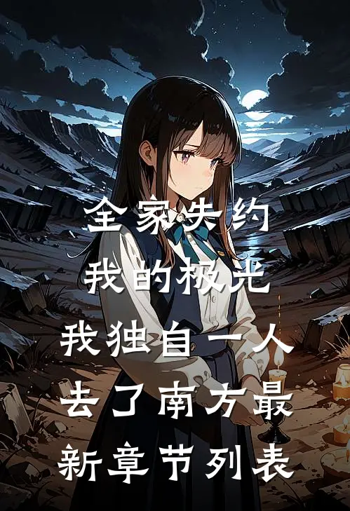全家失约我的极光，我独自一人去了南方最新章节列表