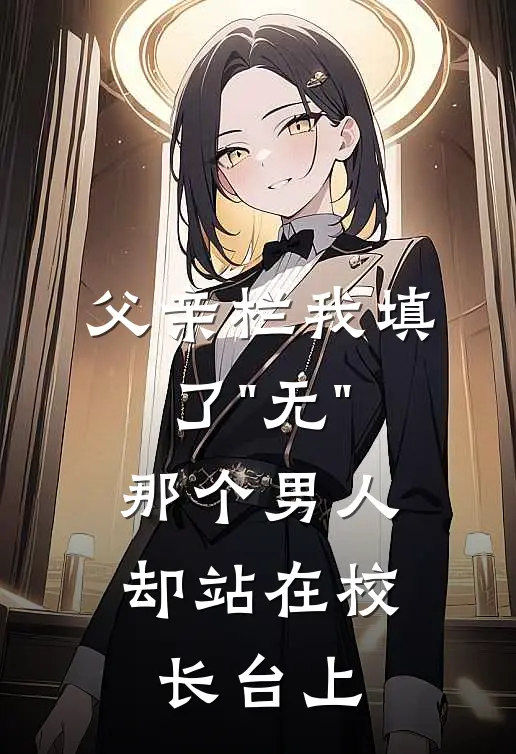 父亲栏我填了"无"，那个男人却站在校长台上