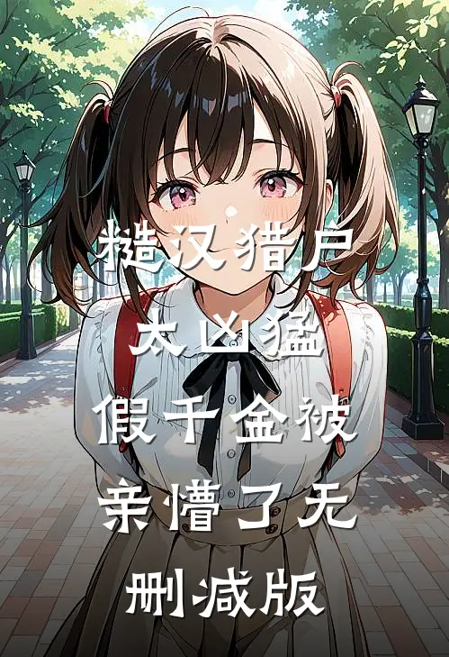 糙汉猎户太凶猛，假千金被亲懵了无删减版
