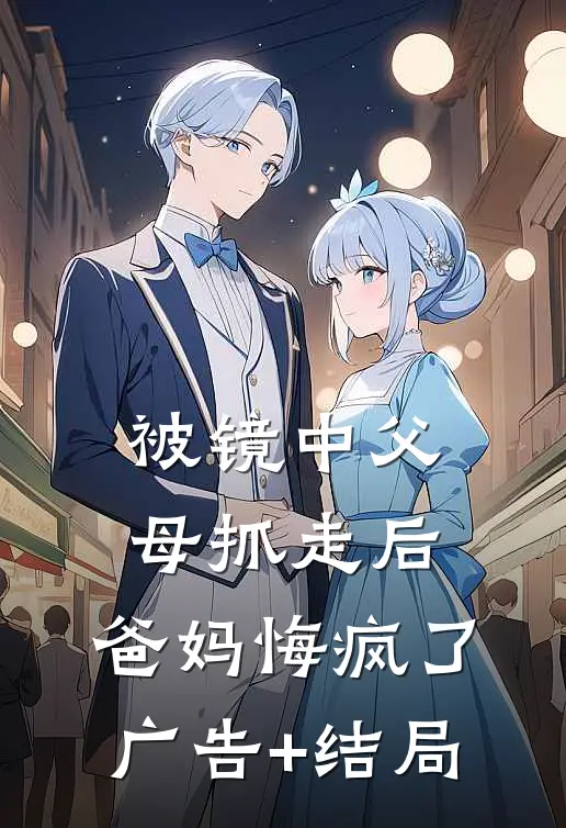 被镜中父母抓走后，爸妈悔疯了广告+结局