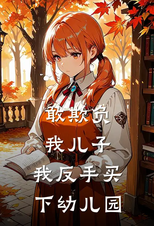 敢欺负我儿子,我反手买下幼儿园