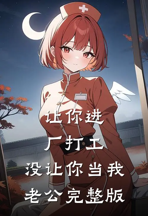 让你进厂打工，没让你当我老公完整版