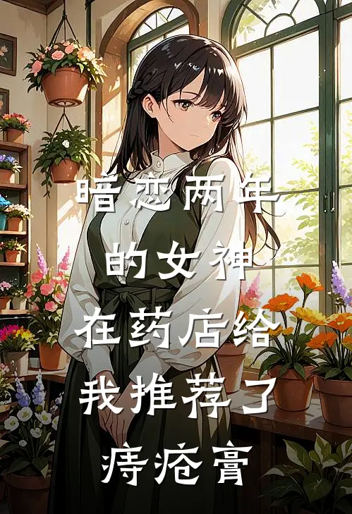 暗恋两年的女神，在药店给我推荐了痔疮膏