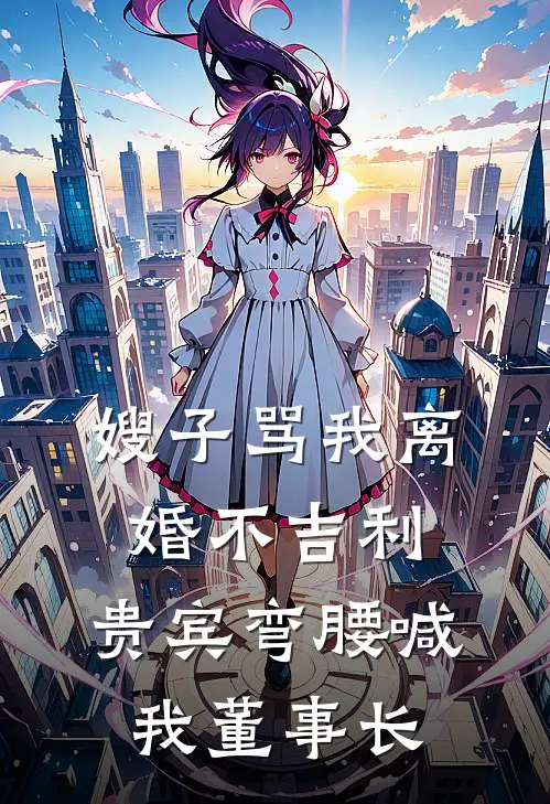 嫂子骂我离婚不吉利，贵宾弯腰喊我董事长