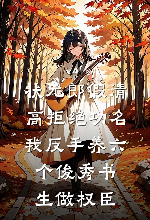状元郎假清高拒绝功名，我反手养六个俊秀书生做权臣