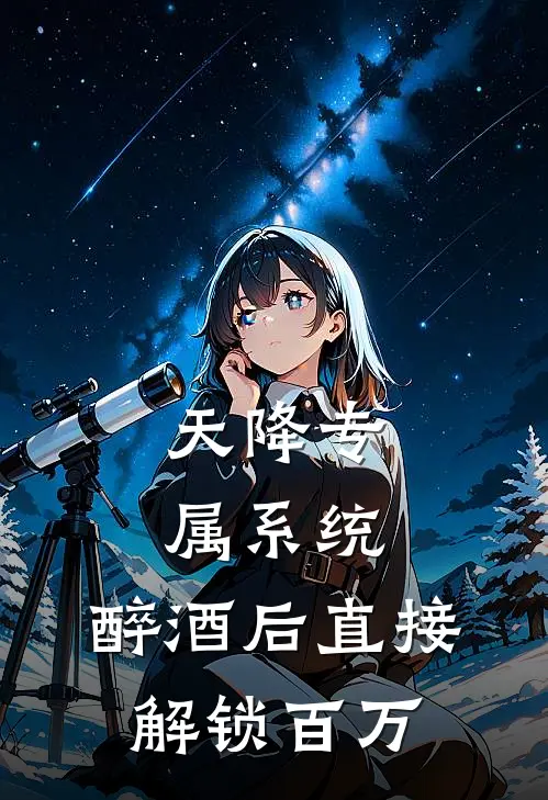 天降专属系统,醉酒后直接解锁百万