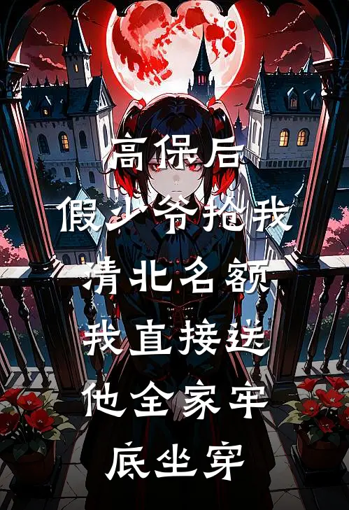 高保后，假少爷抢我清北名额，我直接送他全家牢底坐穿