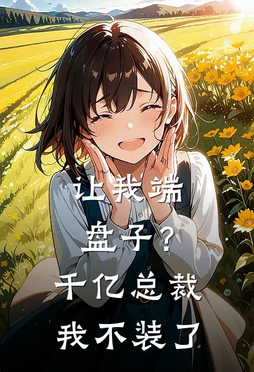 让我端盘子？千亿总裁我不装了