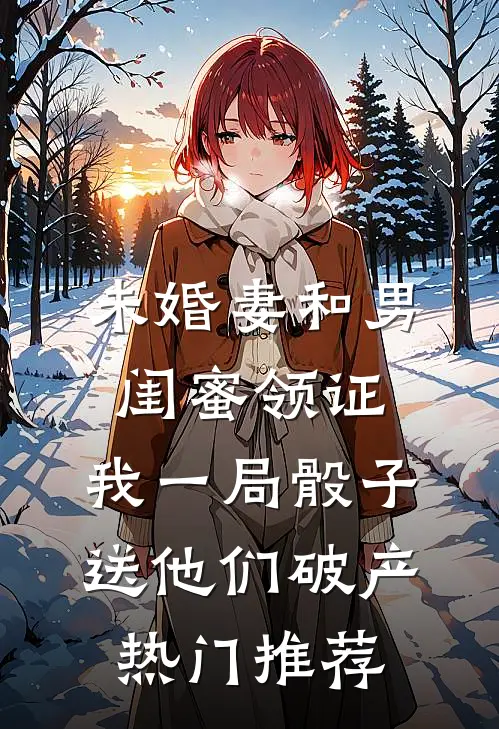 未婚妻和男闺蜜领证，我一局骰子送他们破产热门推荐