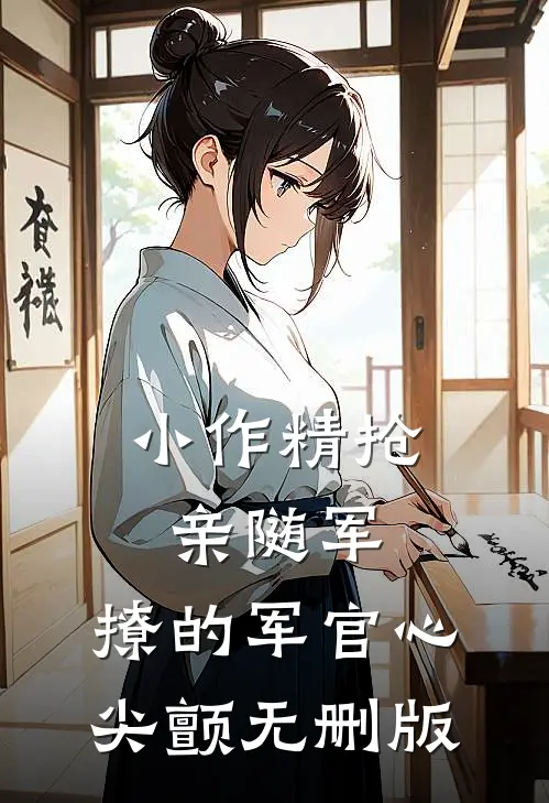 小作精抢亲随军，撩的军官心尖颤无删版