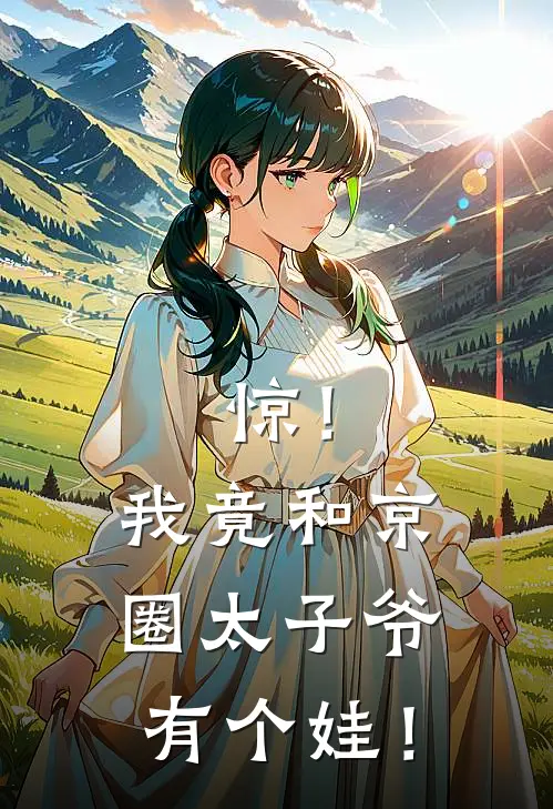 惊！我竟和京圈太子爷有个娃！