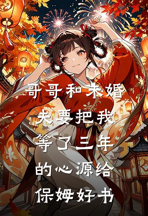 哥哥和未婚夫要把我等了三年的心源给保姆好书