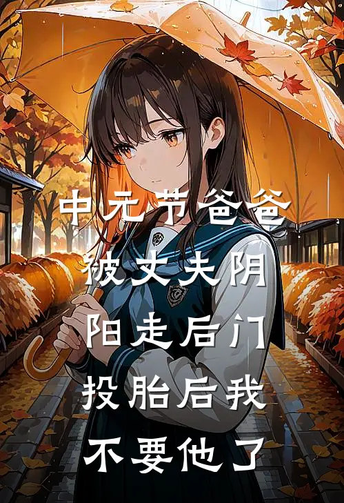 中元节爸爸被丈夫阴阳走后门，投胎后我不要他了