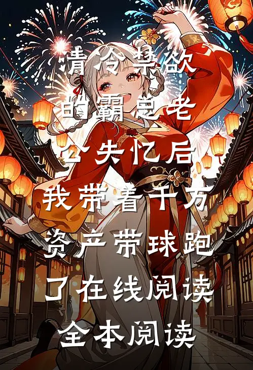 清冷禁欲的霸总老公失忆后，我带着千万资产带球跑了在线阅读全本阅读
