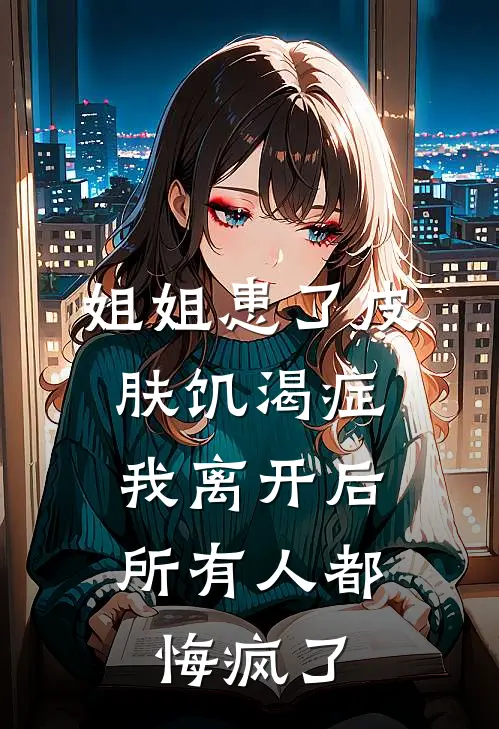 姐姐患了皮肤饥渴症，我离开后所有人都悔疯了