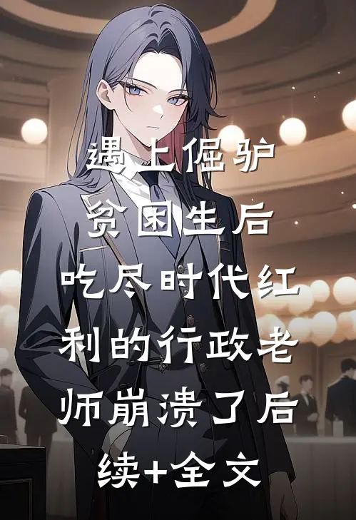 遇上倔驴贫困生后，吃尽时代红利的行政老师崩溃了后续+全文