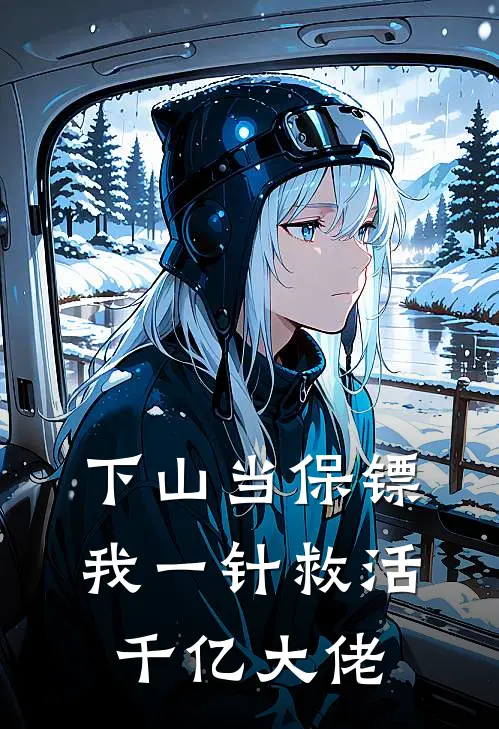 下山当保镖，我一针救活千亿大佬