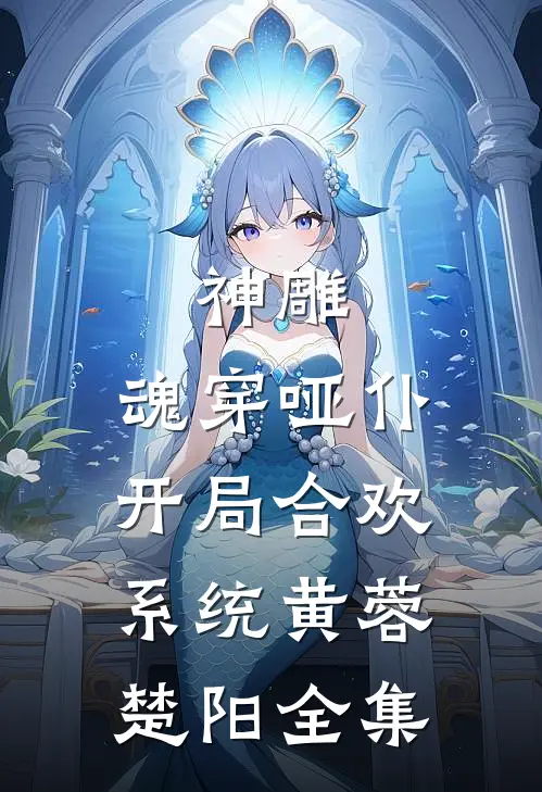 神雕：魂穿哑仆，开局合欢系统黄蓉楚阳全集