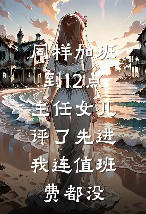 同样加班到12点，主任女儿评了先进，我连值班费都没