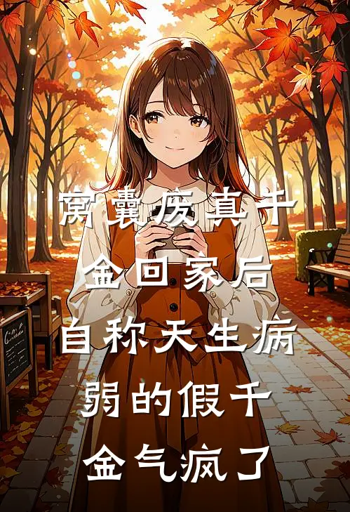 窝囊废真千金回家后，自称天生病弱的假千金气疯了