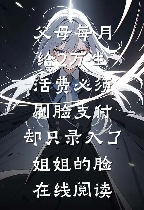 父母每月给2万生活费必须刷脸支付，却只录入了姐姐的脸在线阅读