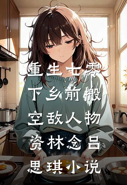 重生七零：下乡前搬空敌人物资林念吕思琪小说