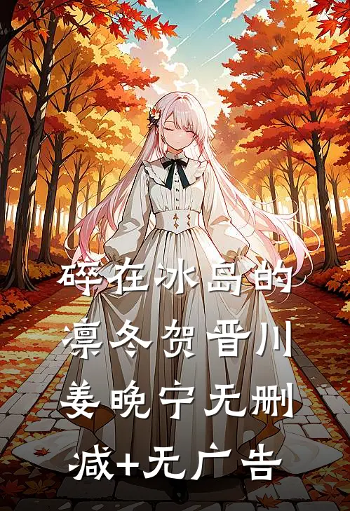 碎在冰岛的凛冬贺晋川姜晚宁无删减+无广告