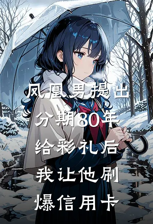 凤凰男提出分期80年给彩礼后，我让他刷爆信用卡
