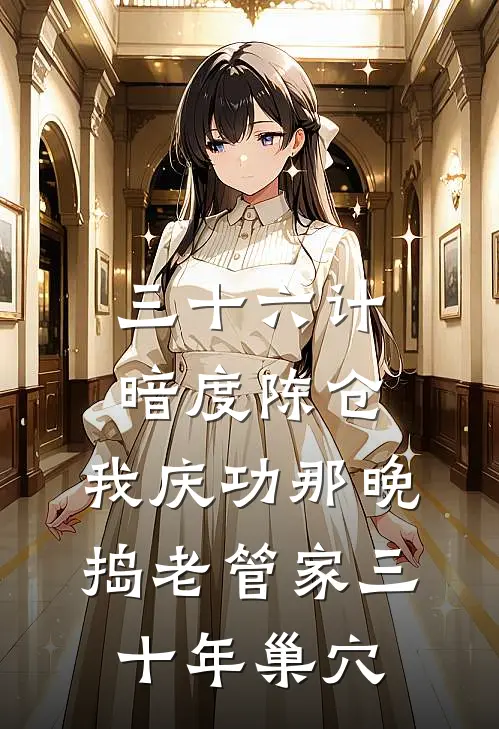 三十六计：暗度陈仓，我庆功那晚，捣老管家三十年巢穴