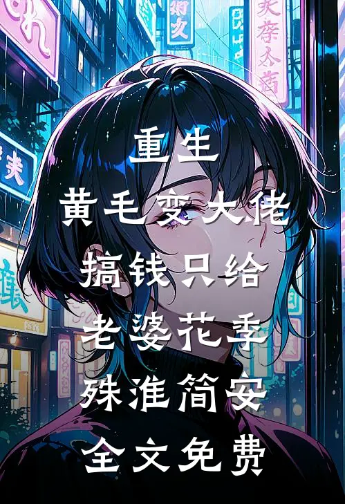 重生，黄毛变大佬搞钱只给老婆花季殊淮简安全文免费