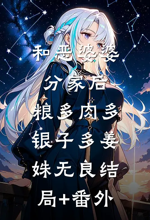 和恶婆婆分家后，粮多肉多银子多姜姝无良结局+番外