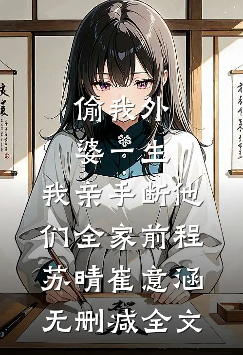 偷我外婆一生，我亲手断他们全家前程苏晴崔意涵无删减全文
