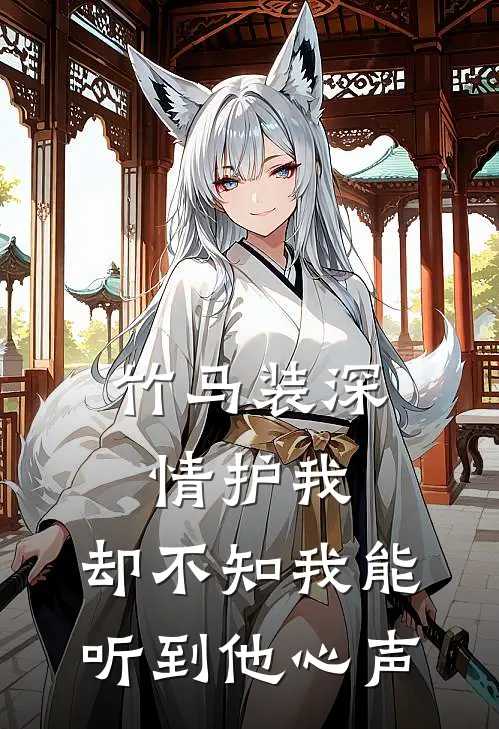 竹马装深情护我，却不知我能听到他心声