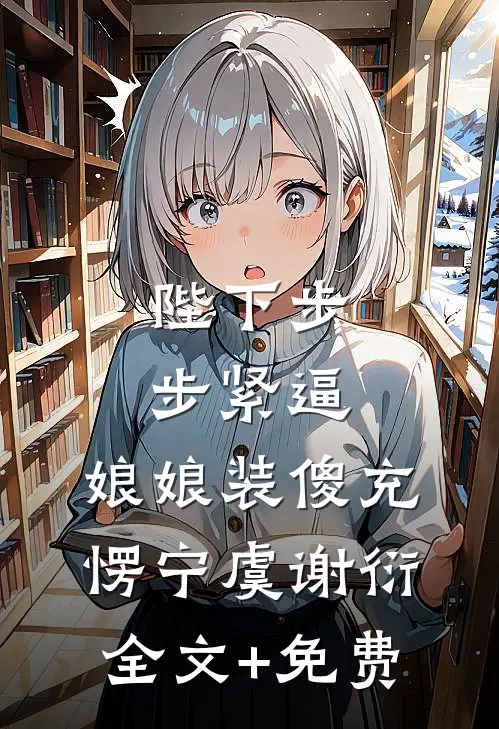 陛下步步紧逼，娘娘装傻充愣宁虞谢衍全文+免费