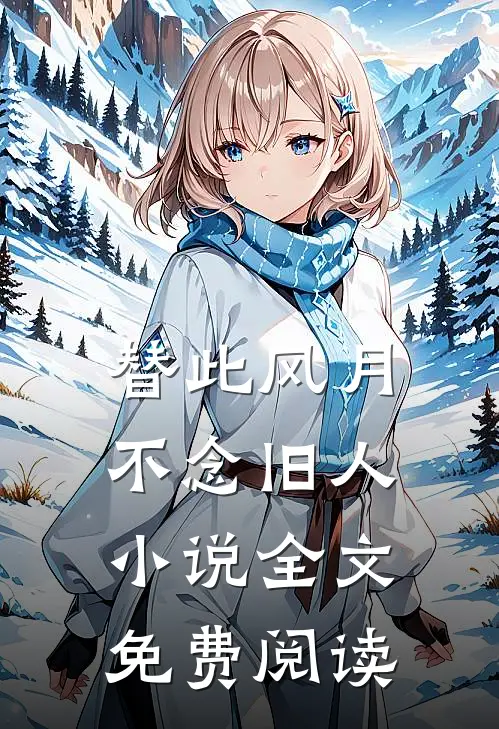 替此风月，不念旧人小说全文免费阅读
