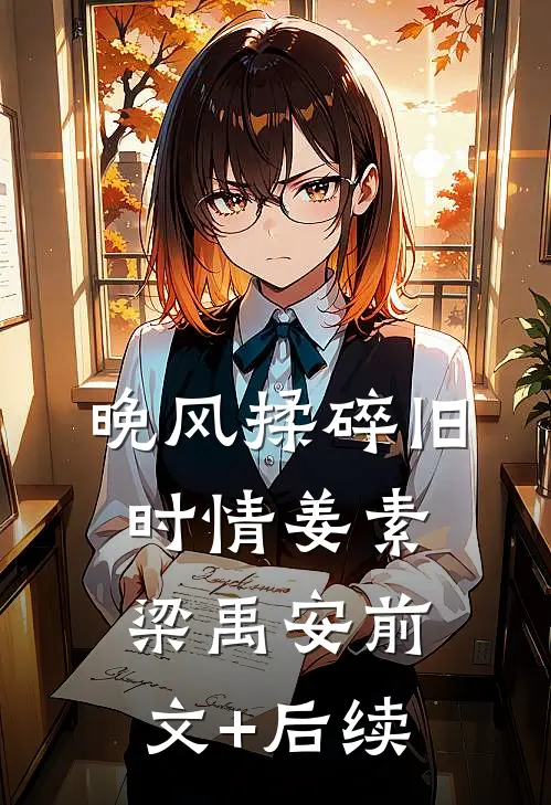 晚风揉碎旧时情姜素梁禹安前文+后续