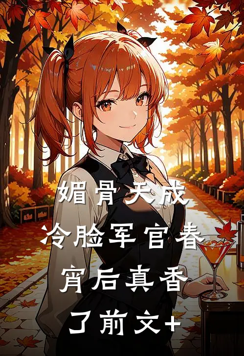媚骨天成，冷脸军官春宵后真香了前文+