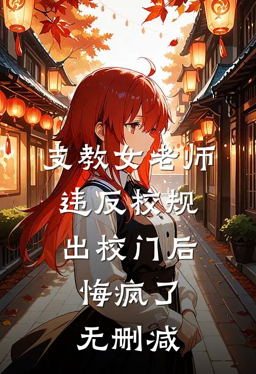 支教女老师违反校规出校门后，悔疯了无删减