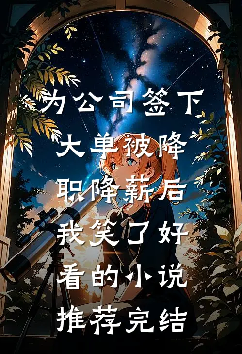 为公司签下大单被降职降薪后，我笑了好看的小说推荐完结