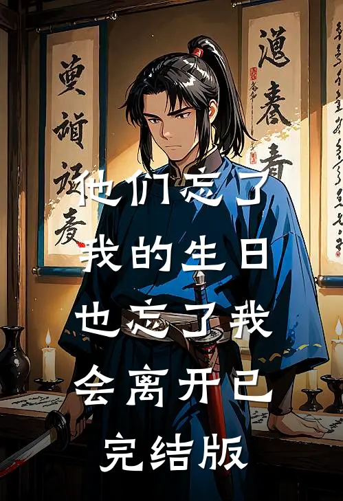他们忘了我的生日，也忘了我会离开已完结版