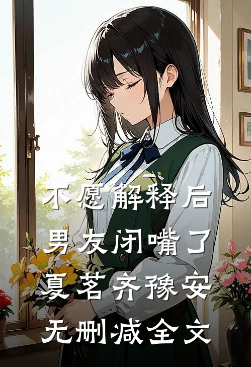 不愿解释后，男友闭嘴了夏茗齐豫安无删减全文